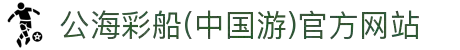 公海彩船(中国游)官方网站
